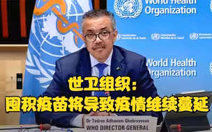 世卫组织：囤积疫苗将导致疫情继续蔓延