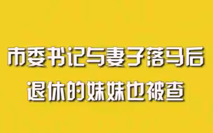 市委书记与妻子落马后，退休的妹妹也被查