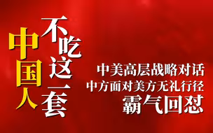 中国人不吃这一套！中美高层战略对话 中方面对美方无礼行径，霸气回怼