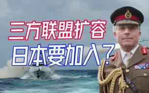 核潜艇成标配？英国军官透露AUKUS扩容计划，美英澳或带日本一起玩