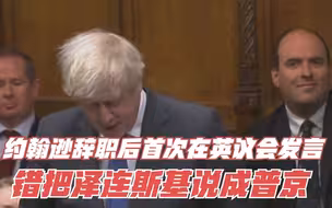 约翰逊辞职后首次在英议会发言 错把泽连斯基说成普京
