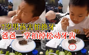 7岁男孩害怕换牙爸爸一掌拍掉，爸爸：孩子当时懵了，直接哭了