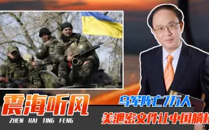 乌军阵亡7万人，美泄密文件让中国躺枪，水很深，警惕越南倒向美