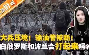 【环球叶问】白俄罗斯和波兰会打起来吗？多国增兵欧盟边境，输油管道已被切断！