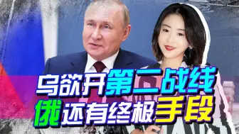 俄乌前线生变，乌克兰两大动作：开启第二战线，普京还有终极手段
