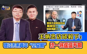 王炳忠访邱毅下：错过未来两年“空窗期”  统一将遥遥无期