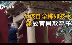 温州女孩自学榫卯技术建造故宫同款亭子，耗时半年花费近万元