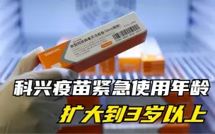 科兴疫苗紧急使用年龄扩大到3岁以上