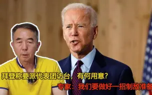拜登称要派代表团访台，有何用意？专家：我们要做好一招制敌准备