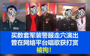 上海一男子买数套军装警服走穴演出 曾在网络平台唱歌获打赏 被拘