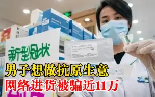 男子网购抗原做生意被骗近11万：觉得货价低，分批次给骗子转钱