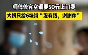 师傅修完空调要50元上门费，大妈只给6块说“没有钱，谢谢你”