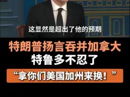 特朗普扬言吞并加拿大，特鲁多不忍了：“拿你们美国加州来换！”