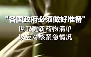 “各国政府必须做好准备” 世卫更新药物清单 以应对核紧急情况