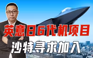 英意日6代机项目，沙特寻求加入，日本怕被边缘化，坚决不同意