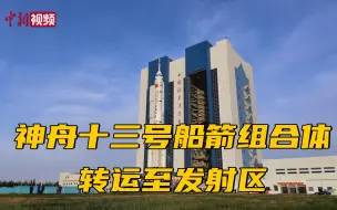 神舟十三号船箭组合体转运至发射区 计划近期择机发射
