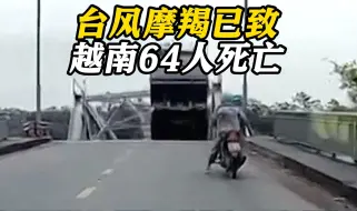 越南富寿省大桥垮塌事故已致13人失踪 台风摩羯已致越南64人死亡