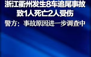 浙江衢州发生8车追尾事故致1人死亡，警方：事故原因正在进一步调查中