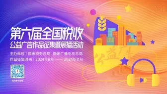 晒出你身边的税收故事吧！第六届全国税收公益广告作品征集暨展播活动邀您参与