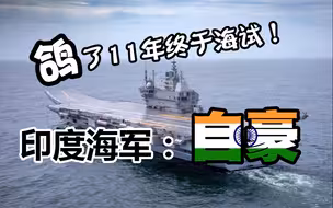 印度国产航母鸽了11年终于海试，印度海军：自豪！