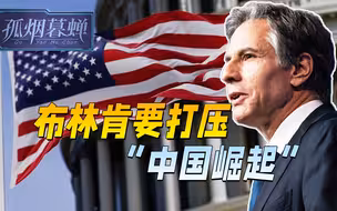 中国崛起压不住，美国偏有人不信，蓬佩奥被玩废了，轮到布林肯了