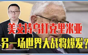 美支持乌打克里米亚，另一场世界大战将爆发？基辛格呼吁赶紧谈判