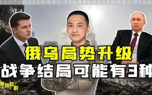 俄乌局势升级，战争结局可能有3种：无论哪一种乌克兰都不太好过
