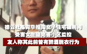德云社陈霄华擅闯女子住宅被刑拘，受害女生望完善小区监控，友人称其此前曾有醉酒脱衣行为。