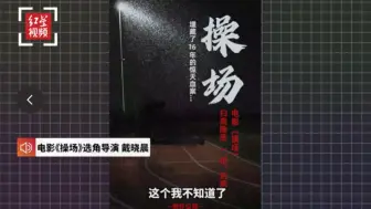 选角导演回应“操场埋尸案”改编电影：不知道有无被害人家属授权