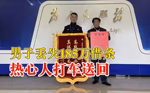 男子丢失185万借条热心人打车送回：两天寝食难安，找到后踏实了