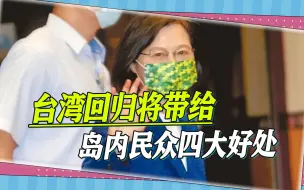 令人振奋，祖国统一民心所向，台湾回归将带给岛内民众四大好处