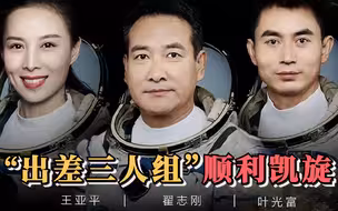 “出差三人组”顺利凯旋，期待中国航天以更自信的姿态，向着星辰大海继续迈进！