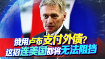 用卢布支付外债？俄罗斯这招很聪明，连美国都将无法阻挡
