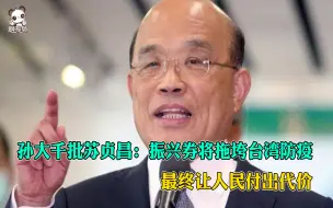 孙大千批苏贞昌：振兴券将拖垮台湾防疫，最终让人民付出代价