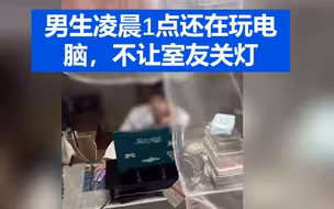 男生凌晨1点玩电脑，不让室友关灯，遭怒斥后频频耍无赖！