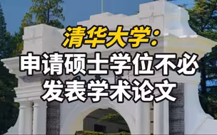 清华大学修订研究生培养规定：申请硕士学位不必发表学术论文
