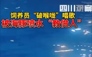 饲养员“破喉咙”唱歌，被海豚喷水“教做人”