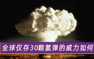 世界上仅存的30枚氢弹，爆炸后的威力如何？氢弹之父说出实情