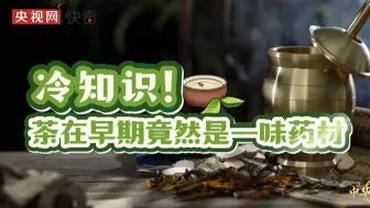 何以中国｜茶在早期竟然是一味中药