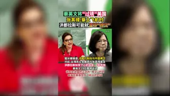 张其禄：蔡英文上飞机时，洪都拉斯可能就宣布“断交”