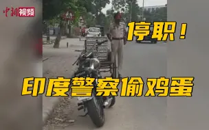 印度一警察偷鸡蛋视频爆红 已被停职