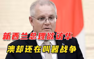 同样是五眼联盟差距却这么大，新西兰总理计划访华，澳总理却反华