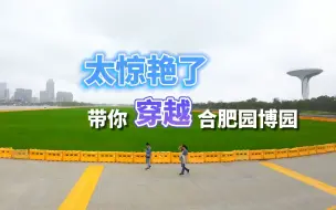 太惊艳了！带你“穿越”合肥园博园