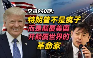 李肃940期：特朗普不是疯子而是颠覆美国并颠覆世界的革命家