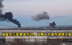 俄进攻乌最新战况，海陆空三军集体行动，乌第二大城市或将沦陷