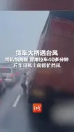 货车大桥遇台风，司机怕侧翻，冒雨拉车40多分钟 后车司机上前帮忙挡风
