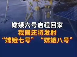 嫦娥六号带着月球“土特产”启程回家！我国还将发射“嫦娥七号”“嫦娥八号”，期待！为中国航天点赞！