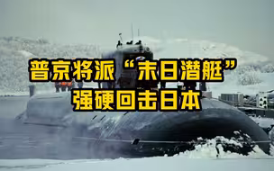 普京将派“末日潜艇”强硬回击日本