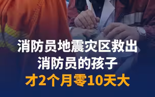 消防员地震灾区救出消防员的孩子 ！才2个月零10天大  向所有救援人员致敬！