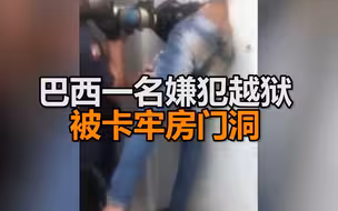 巴西一名嫌犯越狱被卡牢房门洞 身体悬空进退不得